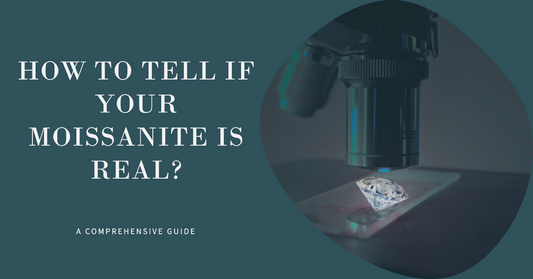 How to Tell if Your Moissanite is Real | A Comprehensive Guide